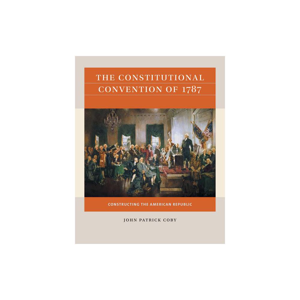 Coby, The Constitutional Convention of 1787: Constructing the American Republic, 9781469670881, University of North Carolina Press, 2022, History, Books